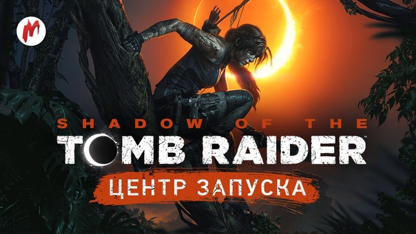 В нашем «Центре запуска» новая игра — Shadow of the Tomb Raider.